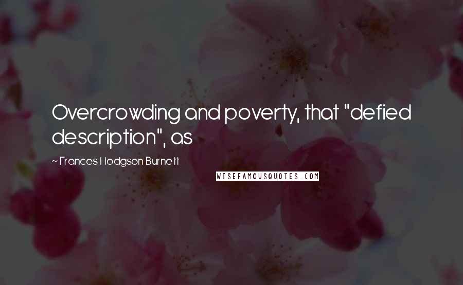 Frances Hodgson Burnett Quotes: Overcrowding and poverty, that "defied description", as