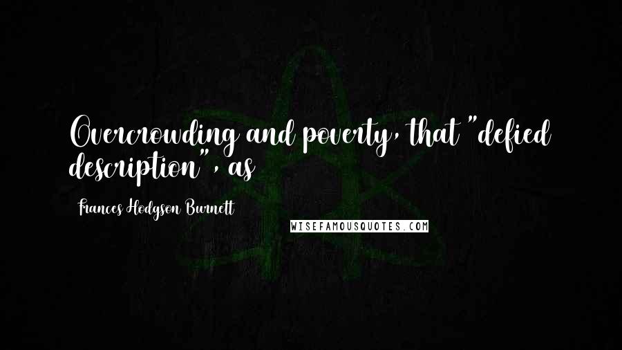 Frances Hodgson Burnett Quotes: Overcrowding and poverty, that "defied description", as