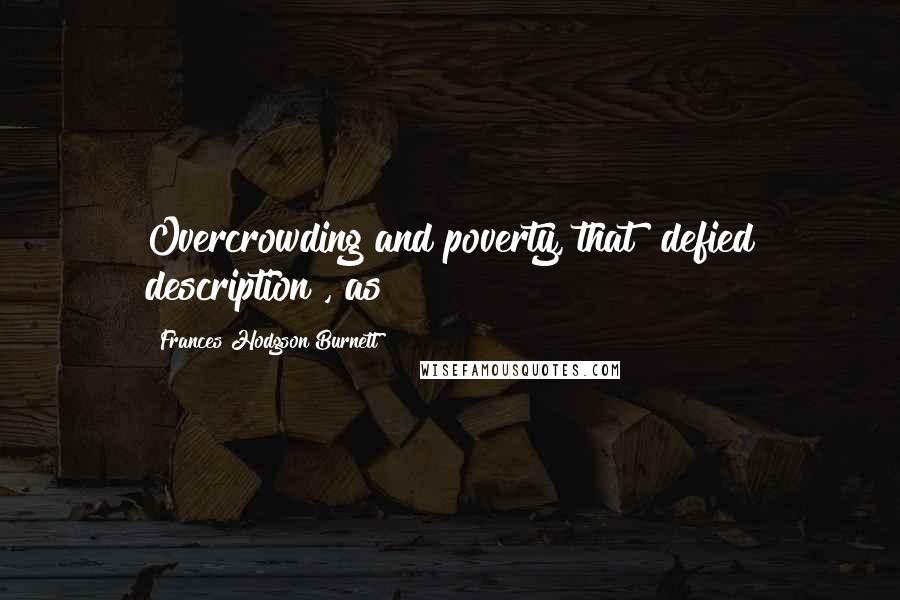 Frances Hodgson Burnett Quotes: Overcrowding and poverty, that "defied description", as