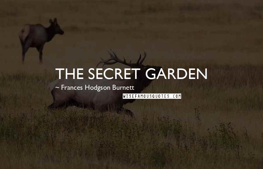 Frances Hodgson Burnett Quotes: THE SECRET GARDEN