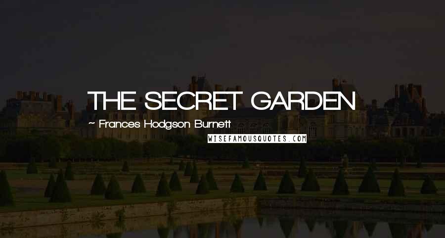 Frances Hodgson Burnett Quotes: THE SECRET GARDEN