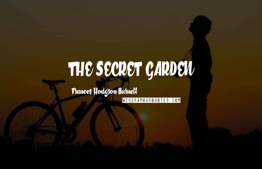Frances Hodgson Burnett Quotes: THE SECRET GARDEN
