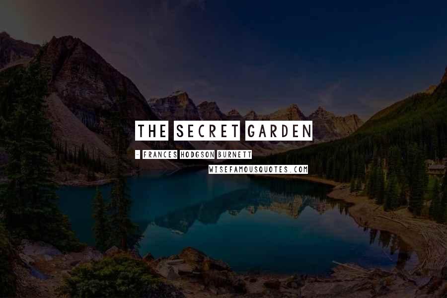 Frances Hodgson Burnett Quotes: THE SECRET GARDEN