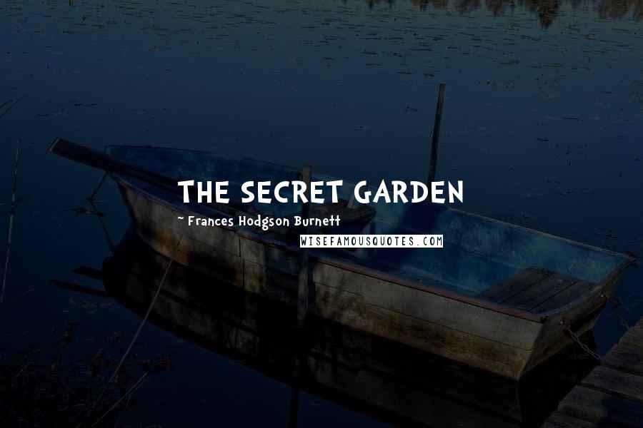 Frances Hodgson Burnett Quotes: THE SECRET GARDEN