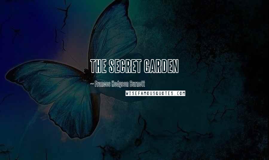 Frances Hodgson Burnett Quotes: THE SECRET GARDEN