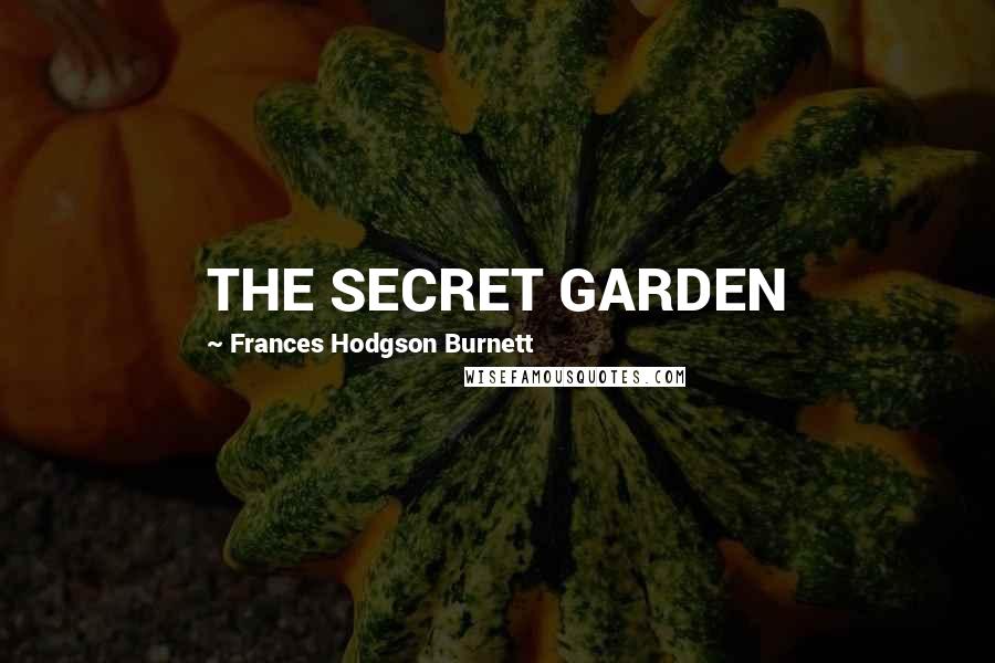 Frances Hodgson Burnett Quotes: THE SECRET GARDEN