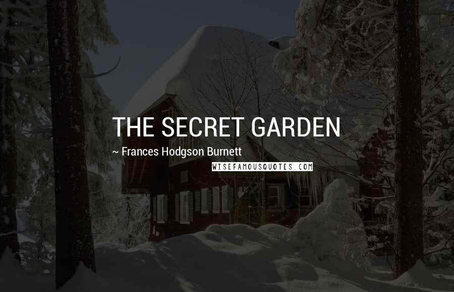 Frances Hodgson Burnett Quotes: THE SECRET GARDEN