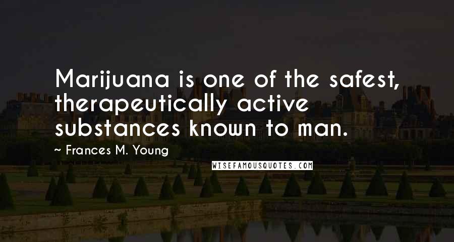 Frances M. Young Quotes: Marijuana is one of the safest, therapeutically active substances known to man.