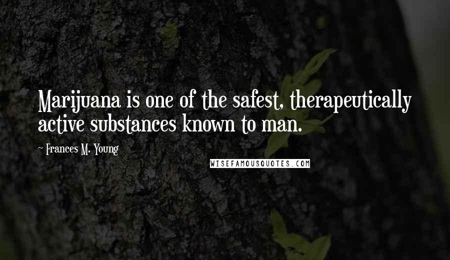 Frances M. Young Quotes: Marijuana is one of the safest, therapeutically active substances known to man.