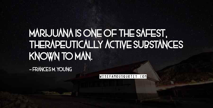 Frances M. Young Quotes: Marijuana is one of the safest, therapeutically active substances known to man.