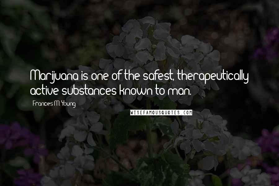 Frances M. Young Quotes: Marijuana is one of the safest, therapeutically active substances known to man.