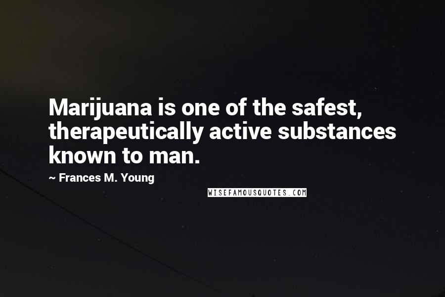 Frances M. Young Quotes: Marijuana is one of the safest, therapeutically active substances known to man.