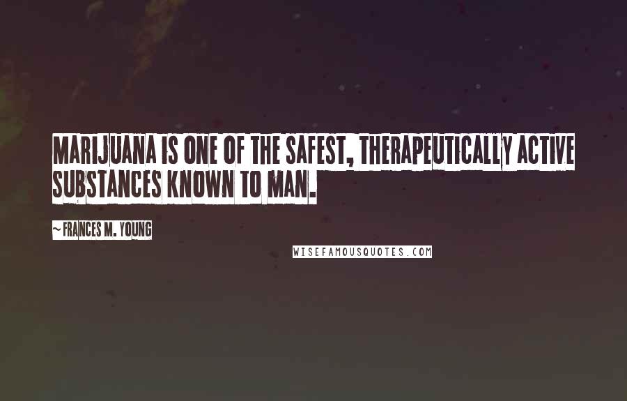 Frances M. Young Quotes: Marijuana is one of the safest, therapeutically active substances known to man.