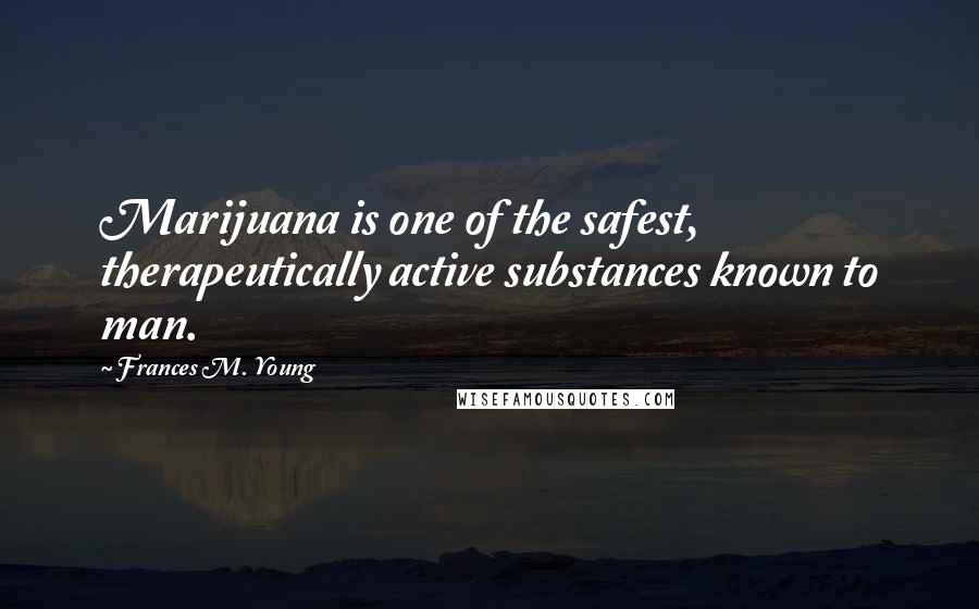 Frances M. Young Quotes: Marijuana is one of the safest, therapeutically active substances known to man.