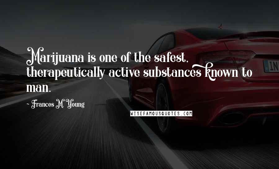 Frances M. Young Quotes: Marijuana is one of the safest, therapeutically active substances known to man.