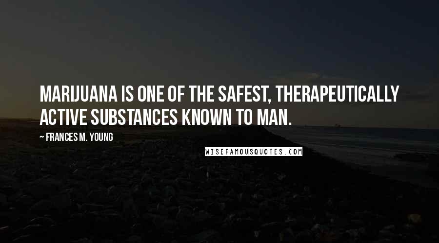 Frances M. Young Quotes: Marijuana is one of the safest, therapeutically active substances known to man.