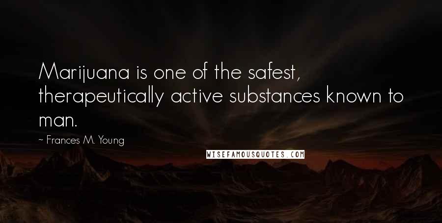 Frances M. Young Quotes: Marijuana is one of the safest, therapeutically active substances known to man.
