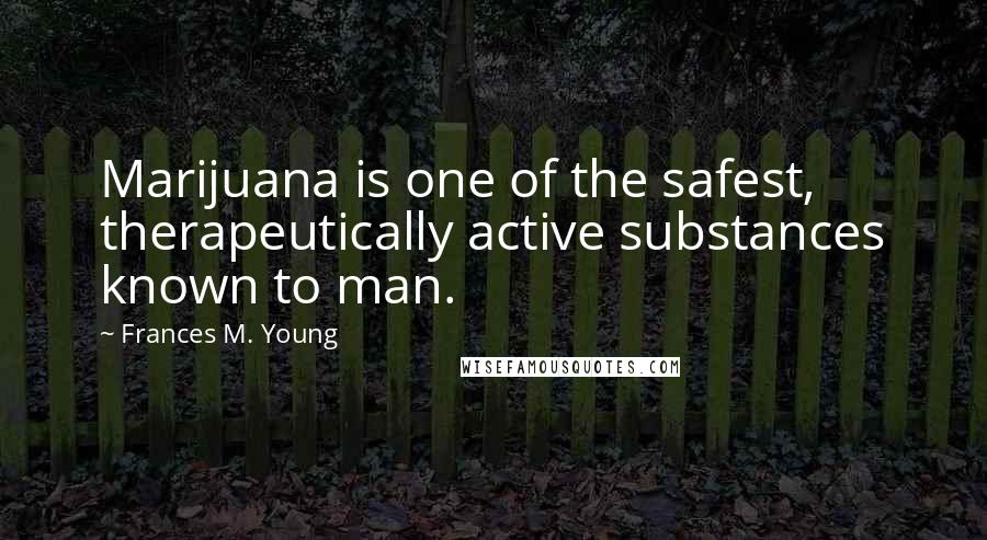 Frances M. Young Quotes: Marijuana is one of the safest, therapeutically active substances known to man.