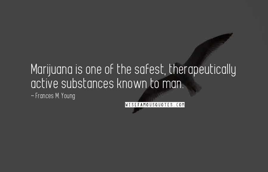 Frances M. Young Quotes: Marijuana is one of the safest, therapeutically active substances known to man.