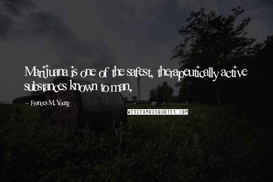 Frances M. Young Quotes: Marijuana is one of the safest, therapeutically active substances known to man.