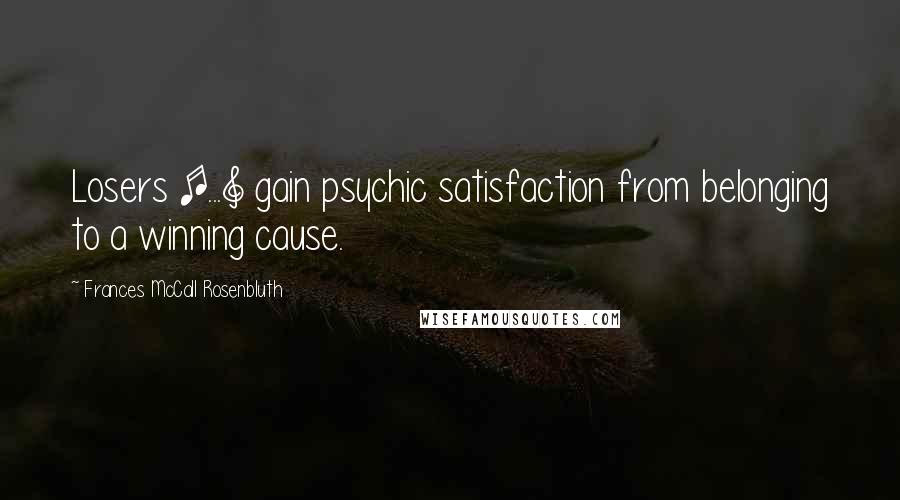 Frances McCall Rosenbluth Quotes: Losers [...] gain psychic satisfaction from belonging to a winning cause.