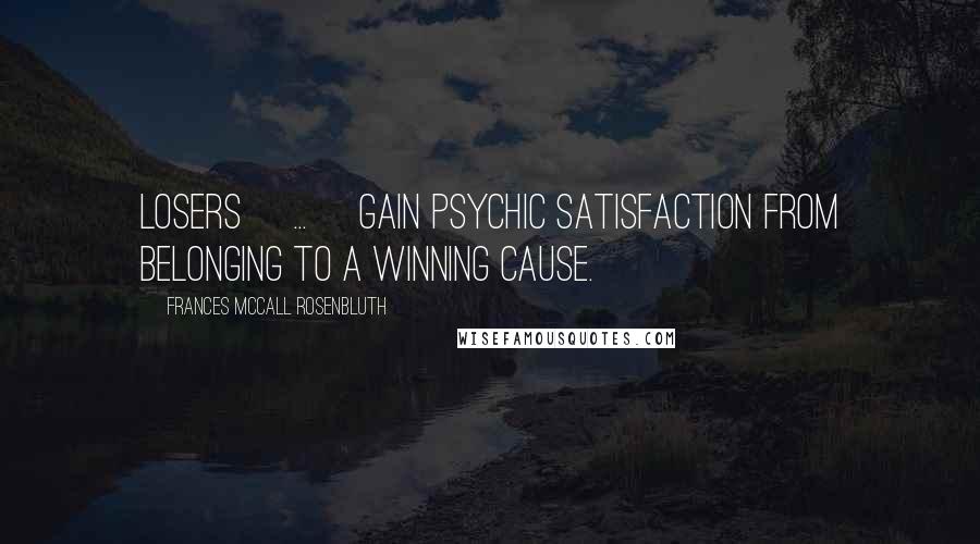 Frances McCall Rosenbluth Quotes: Losers [...] gain psychic satisfaction from belonging to a winning cause.