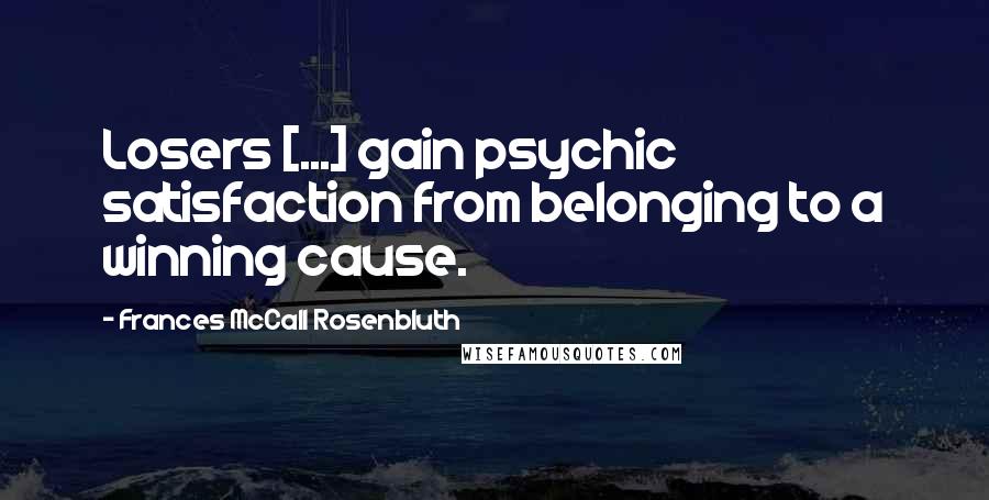 Frances McCall Rosenbluth Quotes: Losers [...] gain psychic satisfaction from belonging to a winning cause.