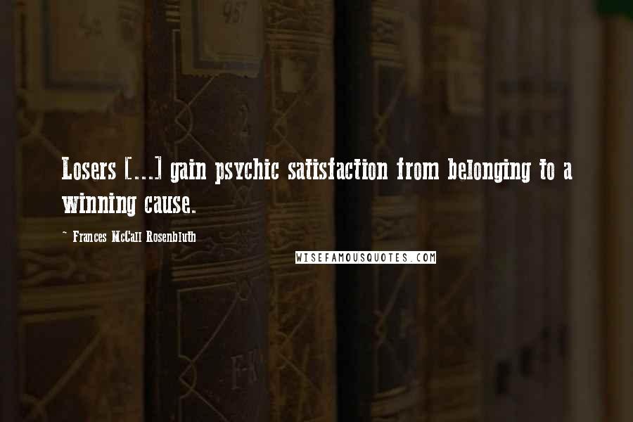 Frances McCall Rosenbluth Quotes: Losers [...] gain psychic satisfaction from belonging to a winning cause.