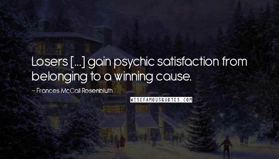 Frances McCall Rosenbluth Quotes: Losers [...] gain psychic satisfaction from belonging to a winning cause.