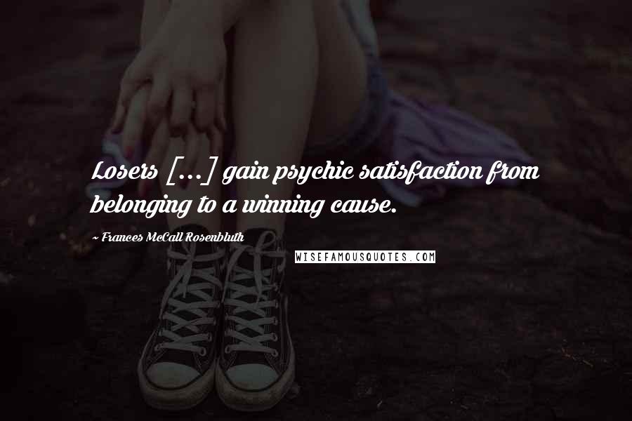 Frances McCall Rosenbluth Quotes: Losers [...] gain psychic satisfaction from belonging to a winning cause.