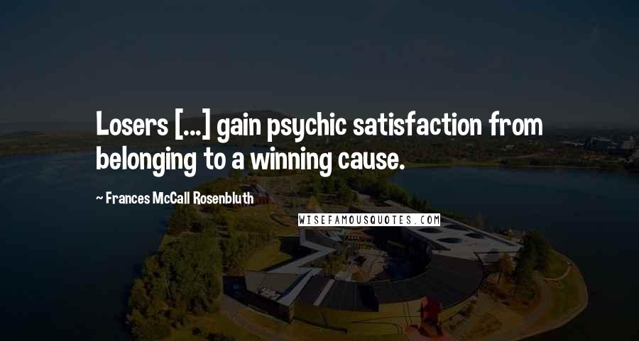 Frances McCall Rosenbluth Quotes: Losers [...] gain psychic satisfaction from belonging to a winning cause.