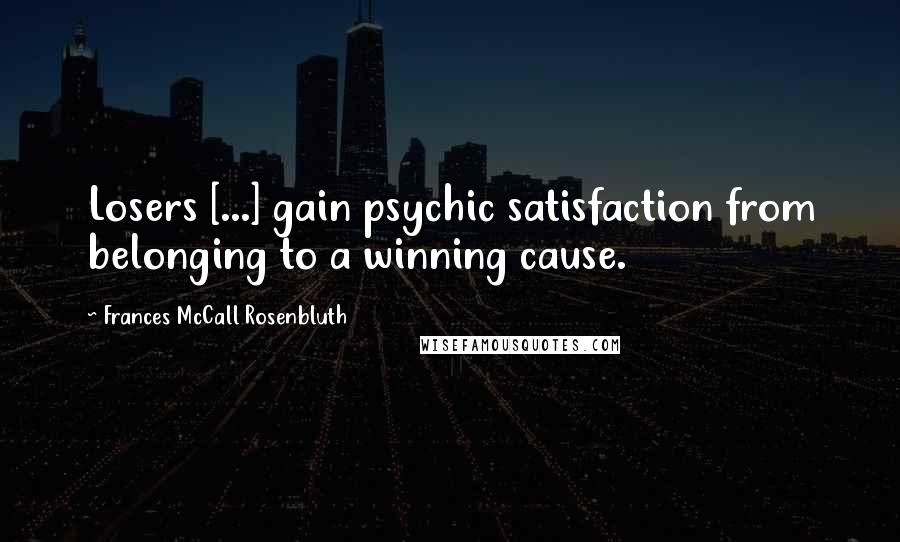 Frances McCall Rosenbluth Quotes: Losers [...] gain psychic satisfaction from belonging to a winning cause.