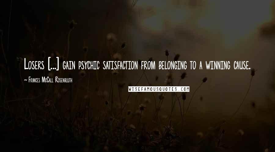 Frances McCall Rosenbluth Quotes: Losers [...] gain psychic satisfaction from belonging to a winning cause.