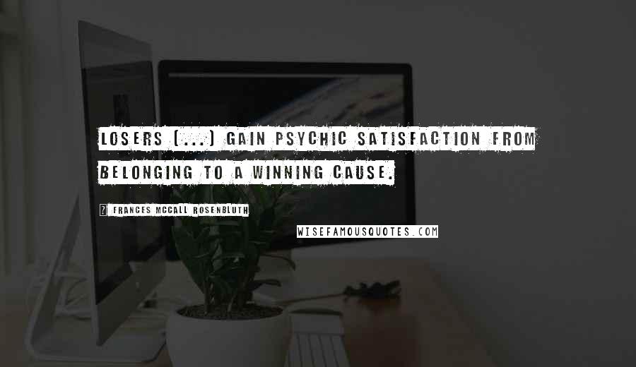 Frances McCall Rosenbluth Quotes: Losers [...] gain psychic satisfaction from belonging to a winning cause.