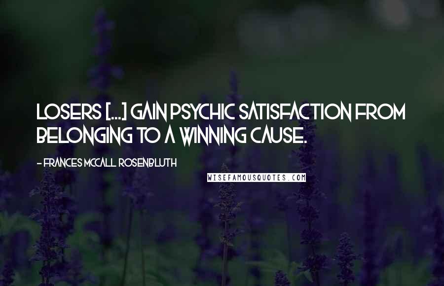 Frances McCall Rosenbluth Quotes: Losers [...] gain psychic satisfaction from belonging to a winning cause.