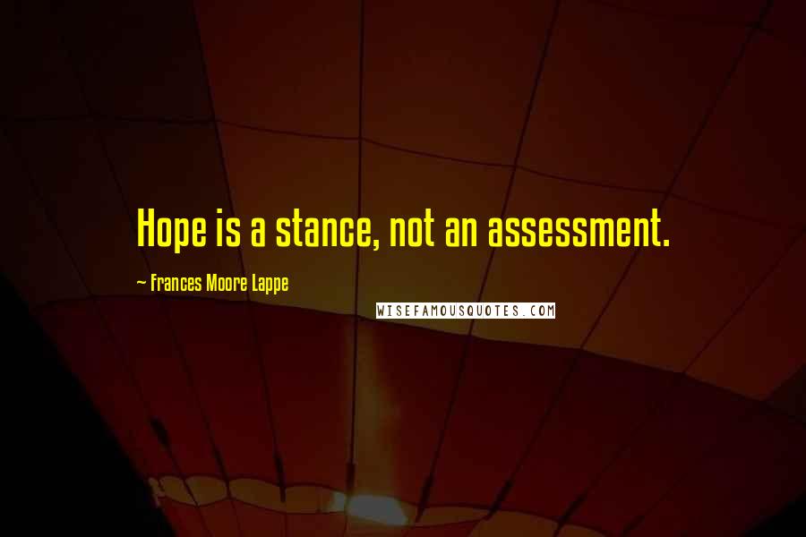 Frances Moore Lappe Quotes: Hope is a stance, not an assessment.