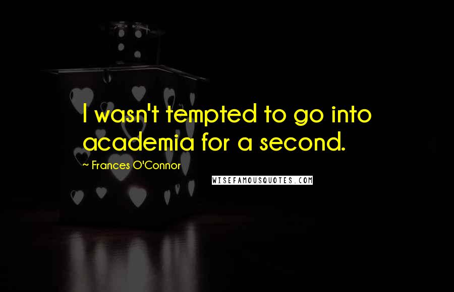 Frances O'Connor Quotes: I wasn't tempted to go into academia for a second.