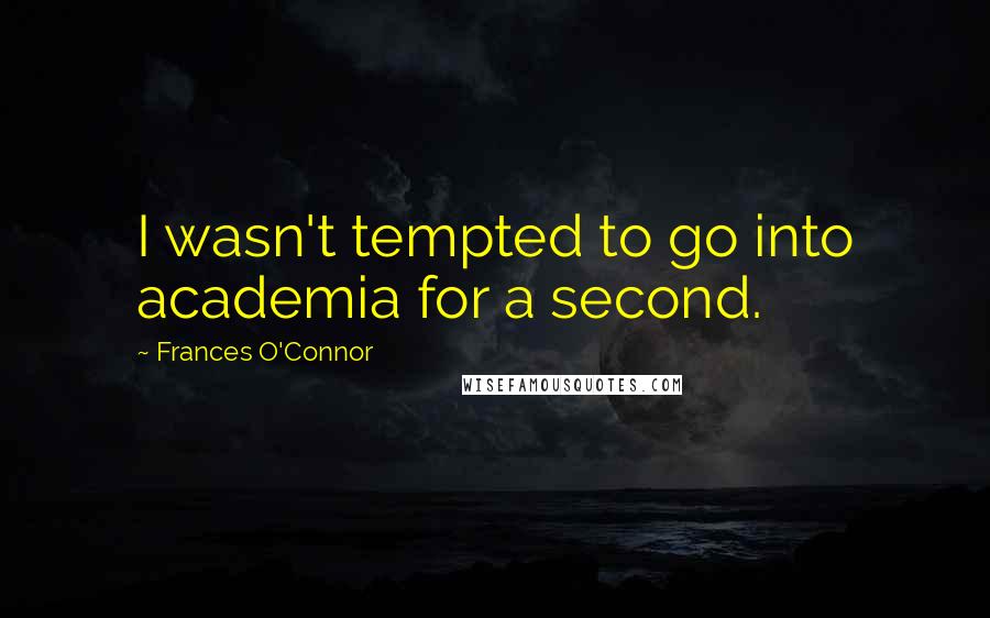 Frances O'Connor Quotes: I wasn't tempted to go into academia for a second.