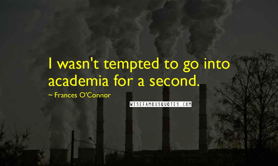 Frances O'Connor Quotes: I wasn't tempted to go into academia for a second.