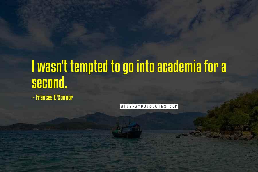 Frances O'Connor Quotes: I wasn't tempted to go into academia for a second.