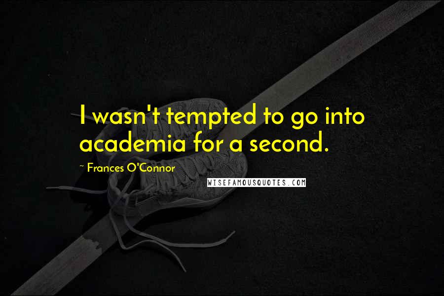 Frances O'Connor Quotes: I wasn't tempted to go into academia for a second.