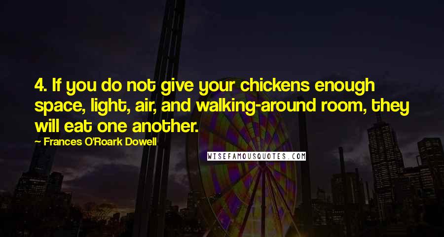 Frances O'Roark Dowell Quotes: 4. If you do not give your chickens enough space, light, air, and walking-around room, they will eat one another.