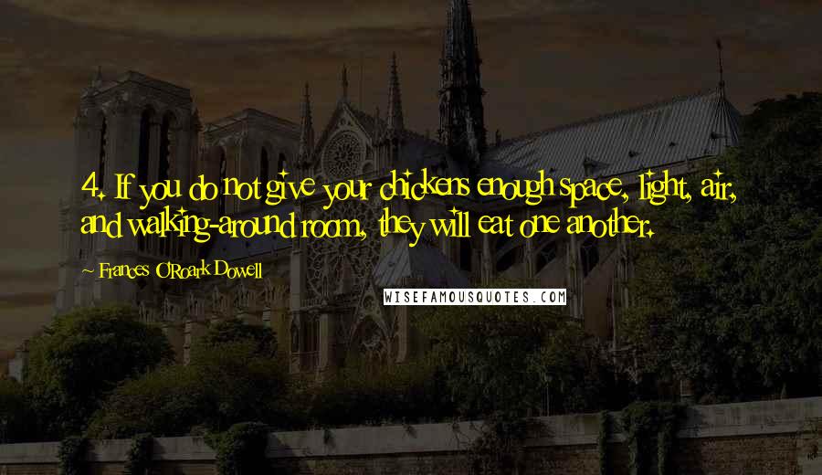 Frances O'Roark Dowell Quotes: 4. If you do not give your chickens enough space, light, air, and walking-around room, they will eat one another.