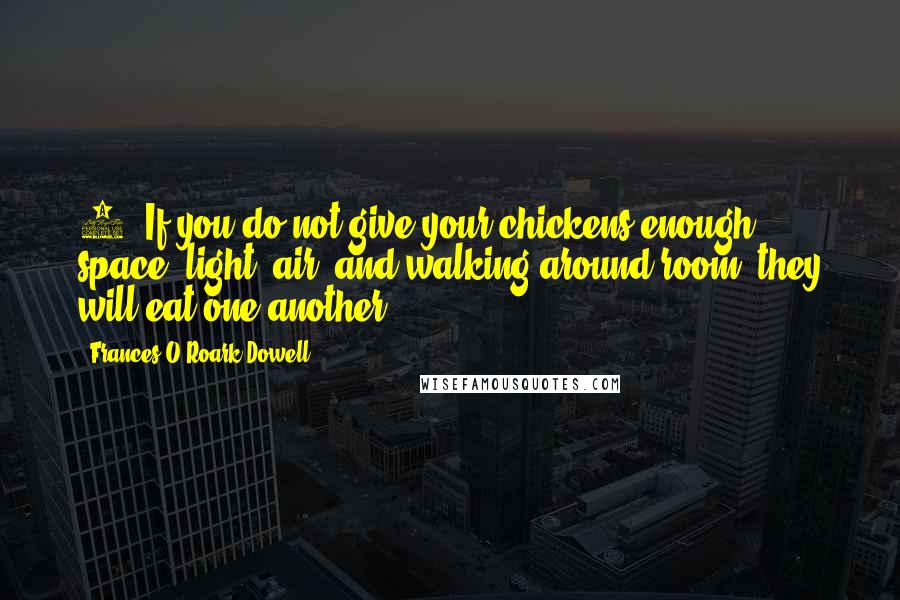 Frances O'Roark Dowell Quotes: 4. If you do not give your chickens enough space, light, air, and walking-around room, they will eat one another.