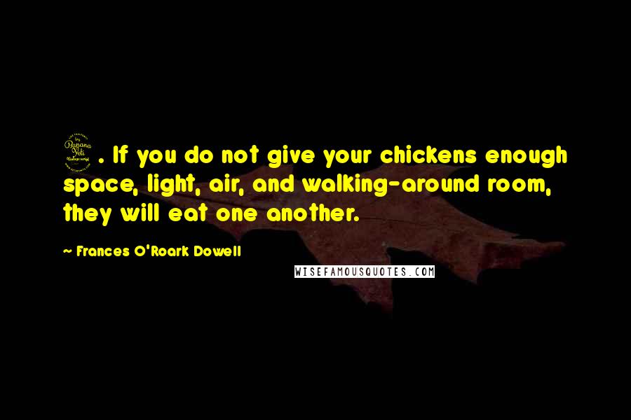 Frances O'Roark Dowell Quotes: 4. If you do not give your chickens enough space, light, air, and walking-around room, they will eat one another.