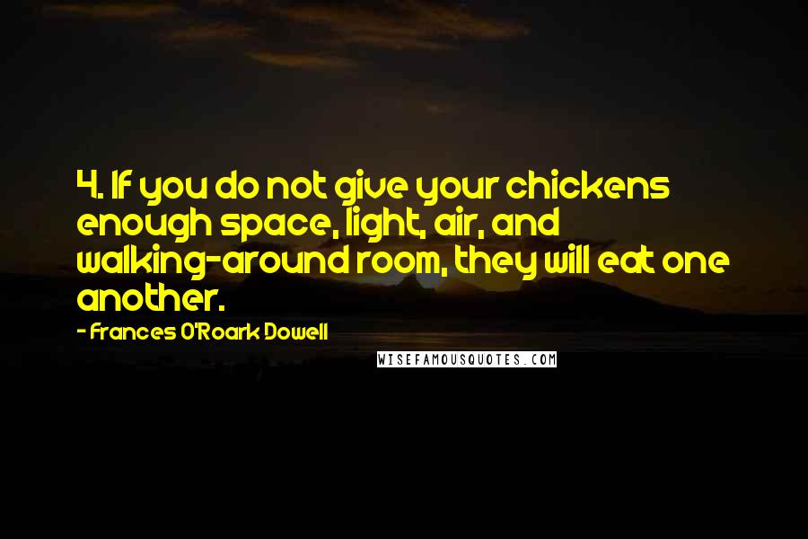 Frances O'Roark Dowell Quotes: 4. If you do not give your chickens enough space, light, air, and walking-around room, they will eat one another.