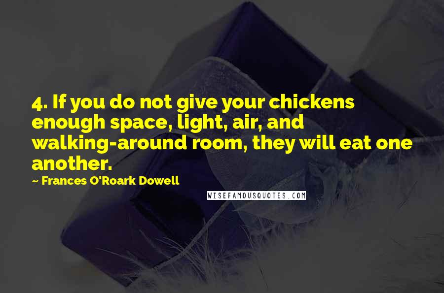 Frances O'Roark Dowell Quotes: 4. If you do not give your chickens enough space, light, air, and walking-around room, they will eat one another.
