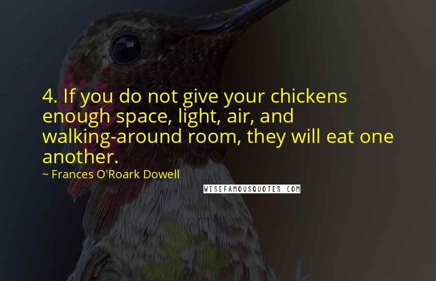Frances O'Roark Dowell Quotes: 4. If you do not give your chickens enough space, light, air, and walking-around room, they will eat one another.