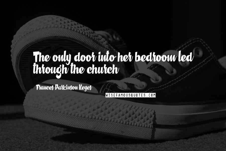 Frances Parkinson Keyes Quotes: The only door into her bedroom led through the church.