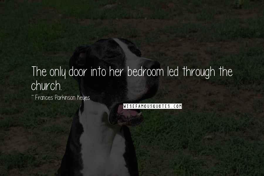 Frances Parkinson Keyes Quotes: The only door into her bedroom led through the church.